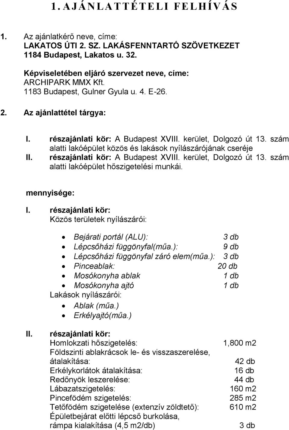 mennyisége: I. részajánlati kör: Közös területek nyílászárói: Bejárati portál (ALU): 3 db Lépcsőházi függönyfal(műa.): 9 db Lépcsőházi függönyfal záró elem(műa.