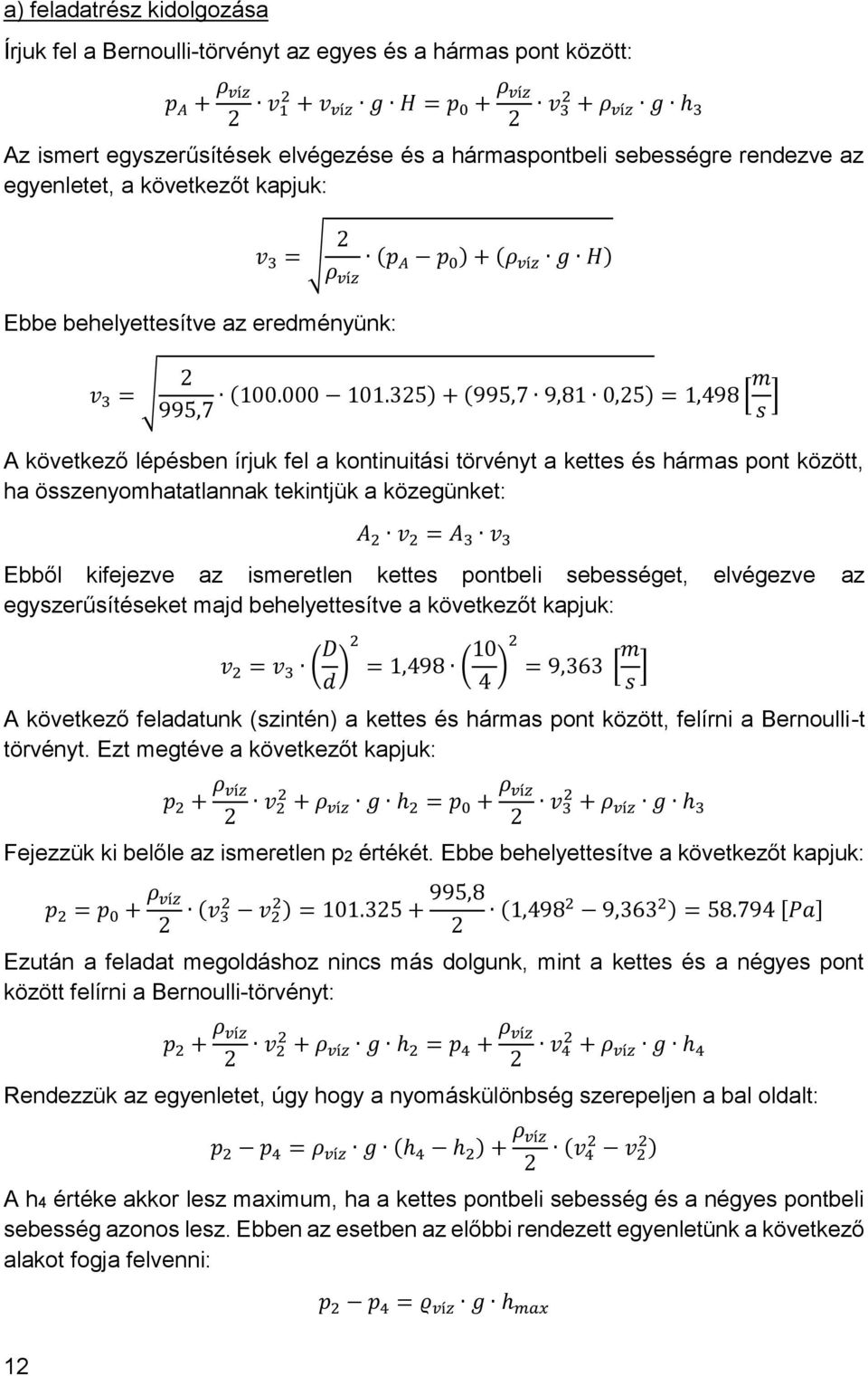 325) + (995,7 9,81 0,25) = 1,498 [m s ] A következő lépésben írjuk fel a kontinuitási törvényt a kettes és hármas pont között, ha összenyomhatatlannak tekintjük a közegünket: A 2 v 2 = A 3 v 3 Ebből