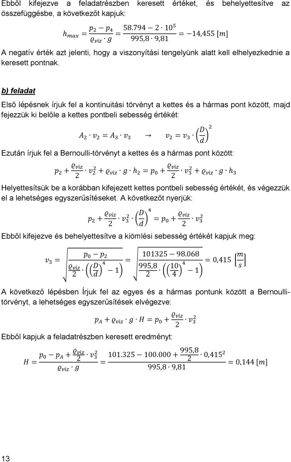 b) feladat Első lépésnek írjuk fel a kontinuitási törvényt a kettes és a hármas pont között, majd fejezzük ki belőle a kettes pontbeli sebesség értékét: A 2 v 2 = A 3 v 3 v 2 = v 3 ( D d ) 2 Ezután