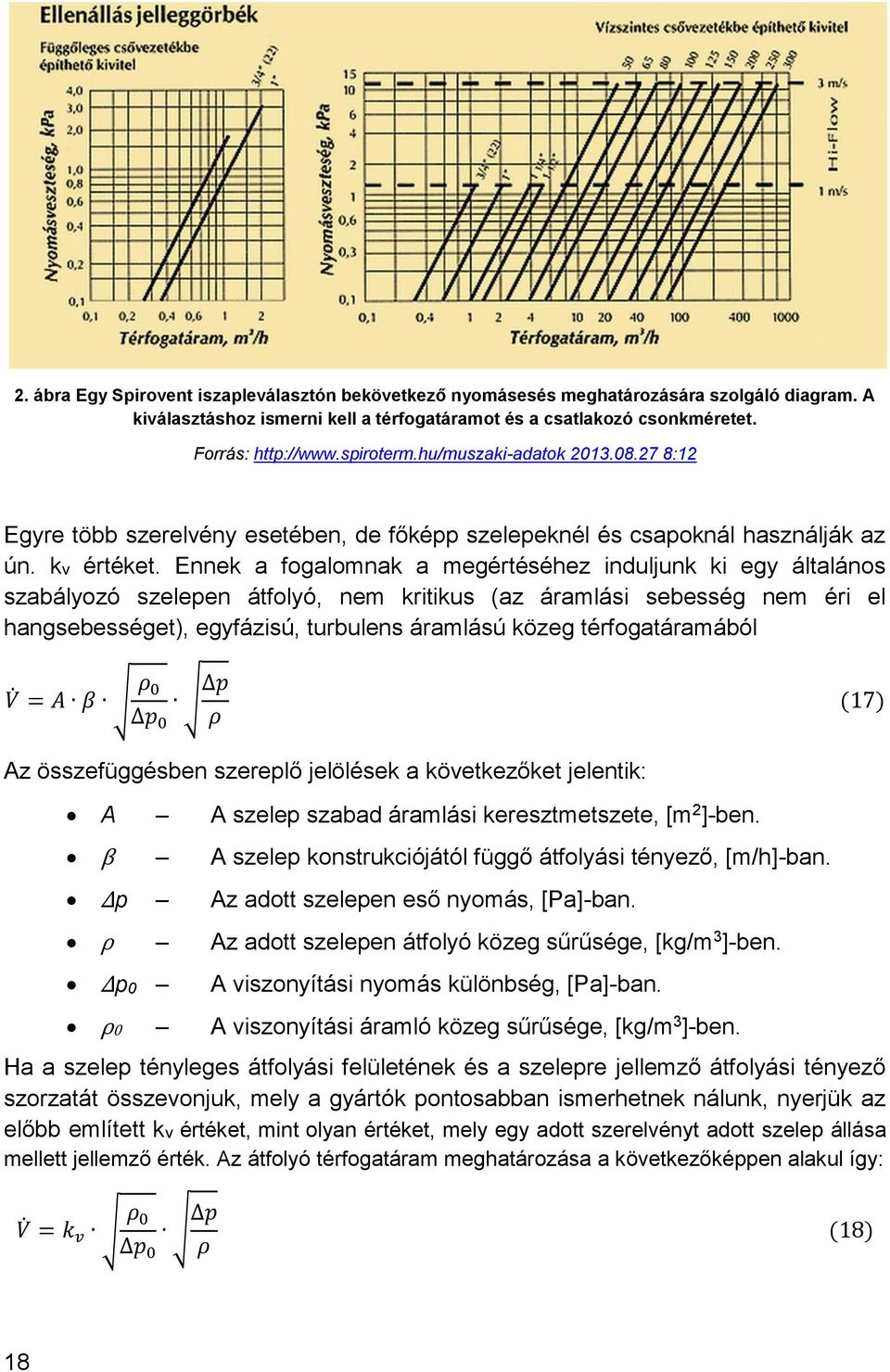 Ennek a fogalomnak a megértéséhez induljunk ki egy általános szabályozó szelepen átfolyó, nem kritikus (az áramlási sebesség nem éri el hangsebességet), egyfázisú, turbulens áramlású közeg