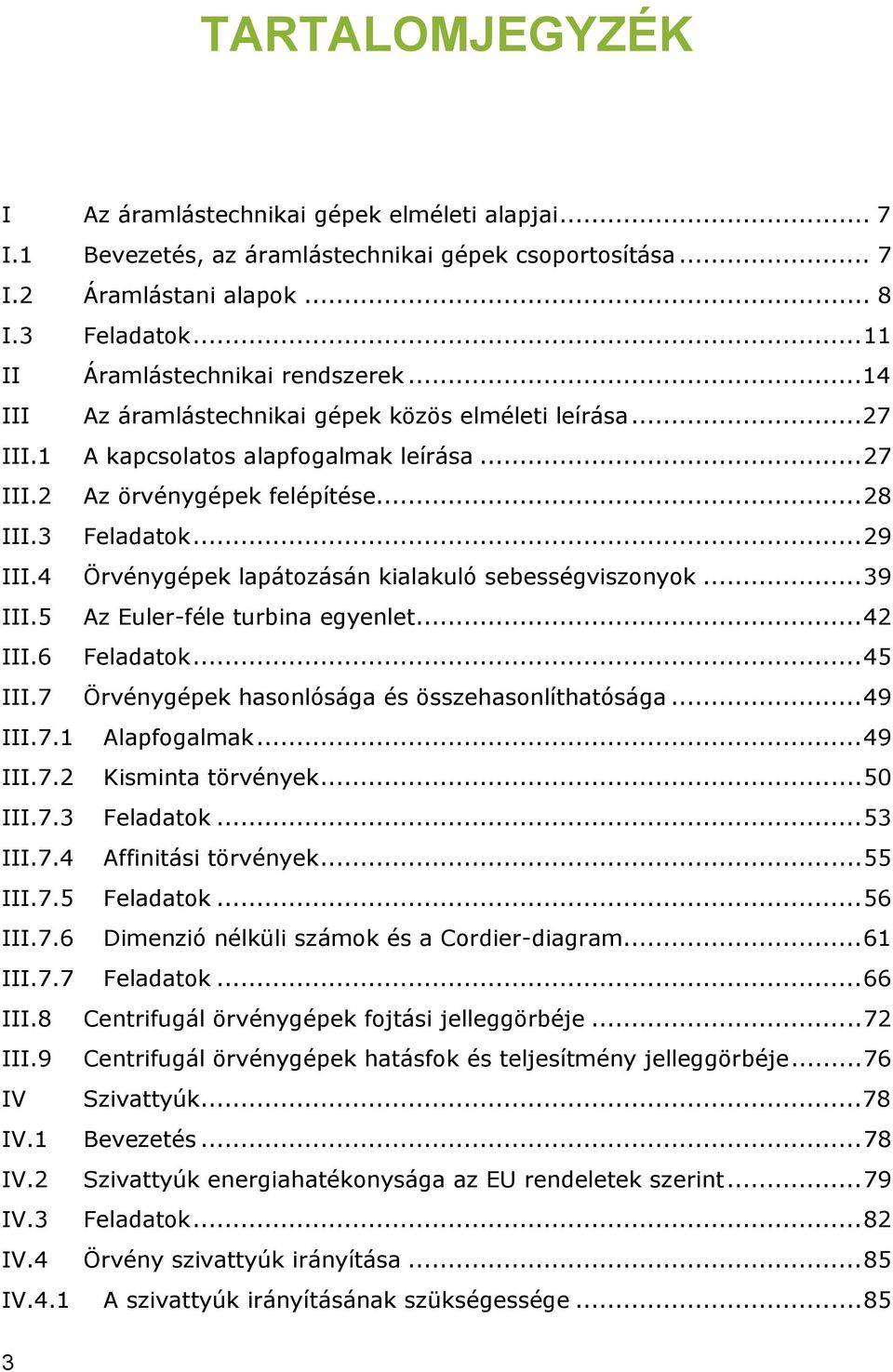 3 Feladatok... 29 III.4 Örvénygépek lapátozásán kialakuló sebességviszonyok... 39 III.5 Az Euler-féle turbina egyenlet... 42 III.6 Feladatok... 45 III.