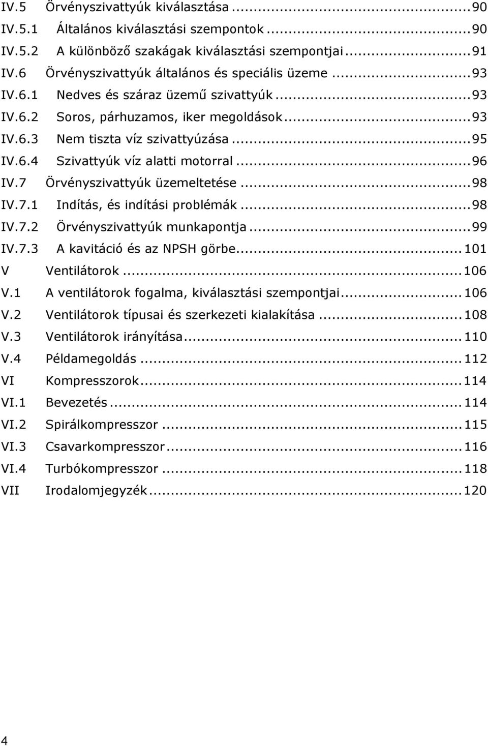 7 Örvényszivattyúk üzemeltetése... 98 IV.7.1 Indítás, és indítási problémák... 98 IV.7.2 Örvényszivattyúk munkapontja... 99 IV.7.3 A kavitáció és az NPSH görbe... 101 V Ventilátorok... 106 V.