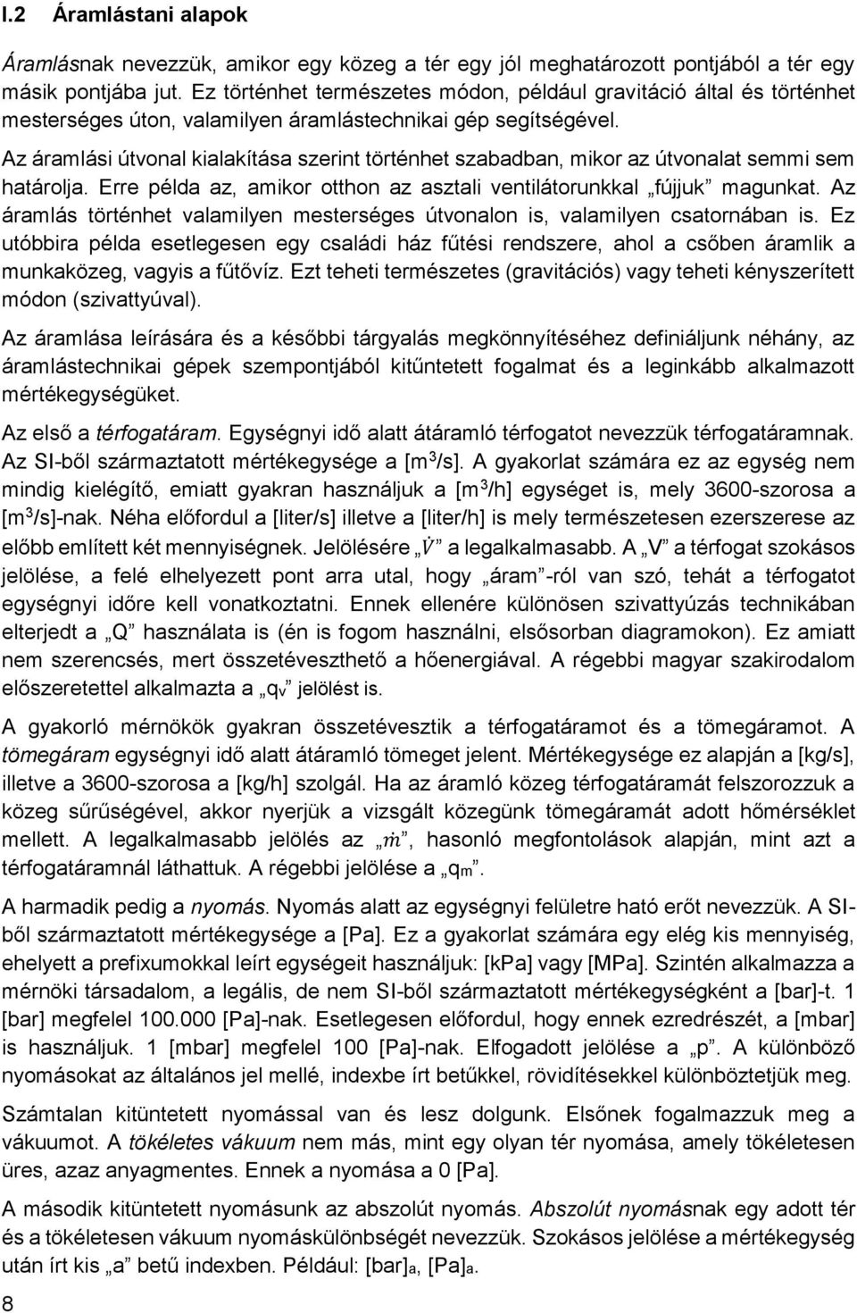 Az áramlási útvonal kialakítása szerint történhet szabadban, mikor az útvonalat semmi sem határolja. Erre példa az, amikor otthon az asztali ventilátorunkkal fújjuk magunkat.