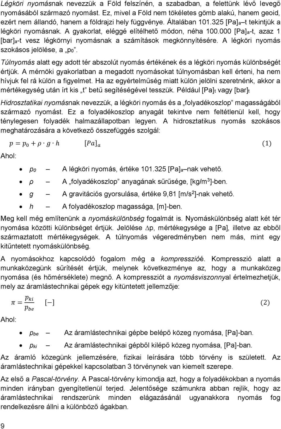 A gyakorlat, eléggé elítélhető módon, néha 100.000 [Pa]a-t, azaz 1 [bar]a-t vesz légkörnyi nyomásnak a számítások megkönnyítésére. A légköri nyomás szokásos jelölése, a p0.