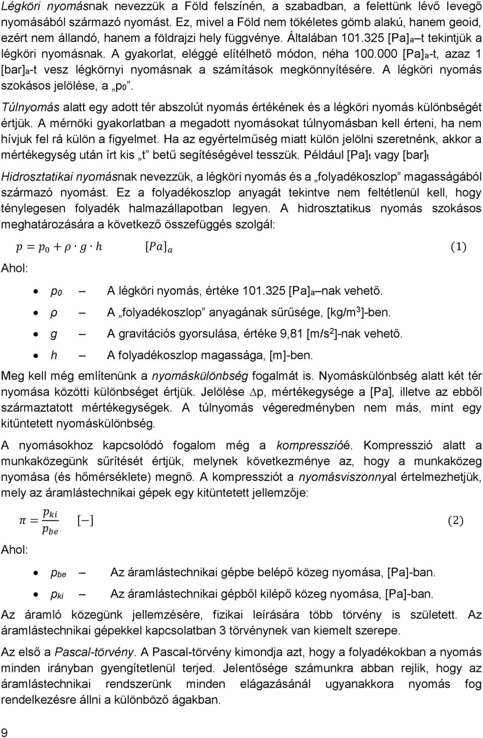 A gyakorlat, eléggé elítélhető módon, néha 100.000 [Pa]a-t, azaz 1 [bar]a-t vesz légkörnyi nyomásnak a számítások megkönnyítésére. A légköri nyomás szokásos jelölése, a p0.