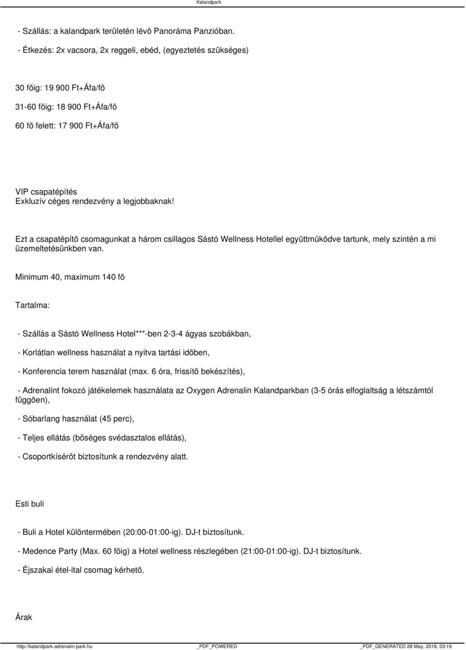 legjobbaknak! Ezt a csapatépítõ csomagunkat a három csillagos Sástó Wellness Hotellel együttmûködve tartunk, mely szintén a mi üzemeltetésünkben van.