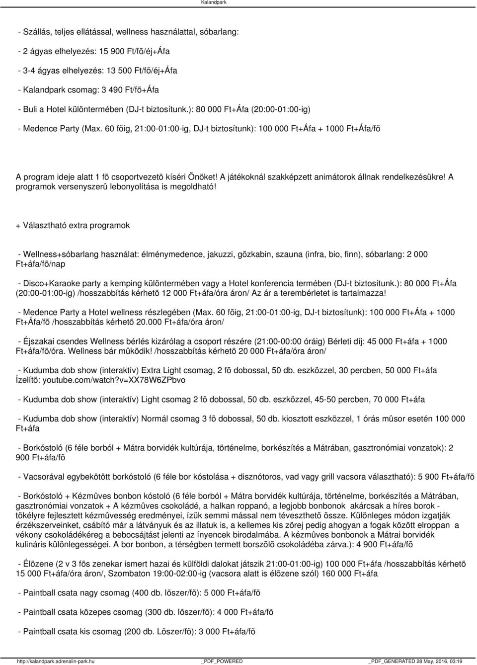 60 fõig, 21:00-01:00-ig, DJ-t biztosítunk): 100 000 Ft+Áfa + 1000 Ft+Áfa/fõ A program ideje alatt 1 fõ csoportvezetõ kíséri Önöket! A játékoknál szakképzett animátorok állnak rendelkezésükre!