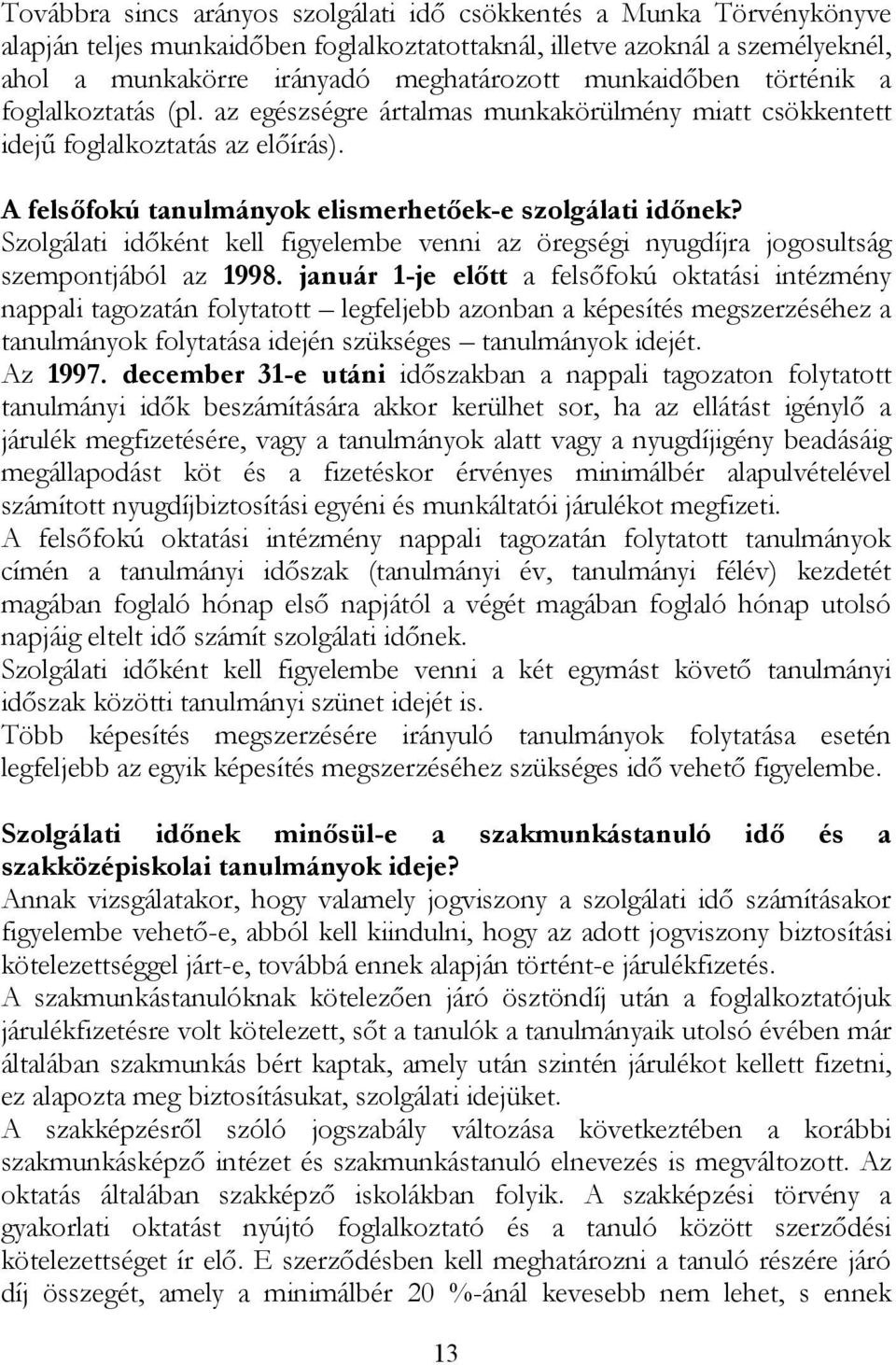 Szolgálati időként kell figyelembe venni az öregségi nyugdíjra jogosultság szempontjából az 1998.