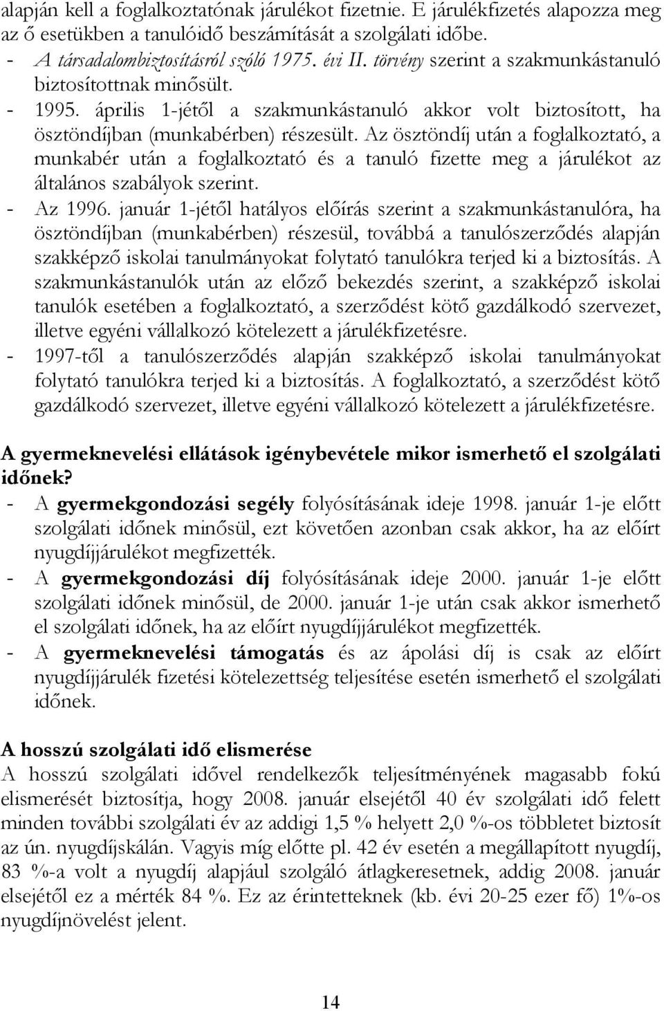 Az ösztöndíj után a foglalkoztató, a munkabér után a foglalkoztató és a tanuló fizette meg a járulékot az általános szabályok szerint. - Az 1996.