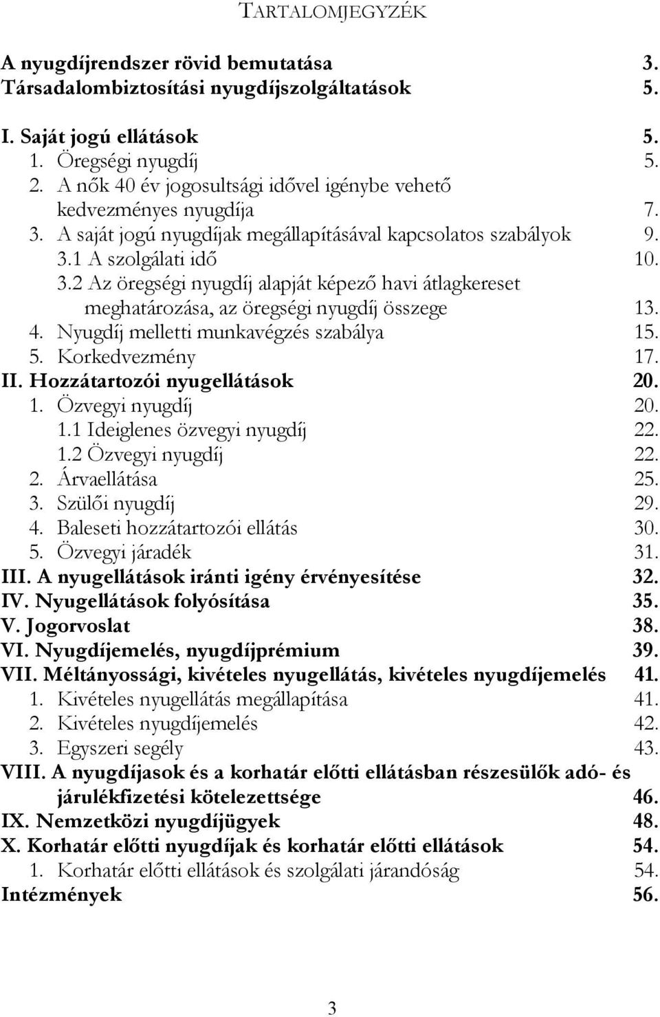 4. Nyugdíj melletti munkavégzés szabálya 15. 5. Korkedvezmény 17. II. Hozzátartozói nyugellátások 20. 1. Özvegyi nyugdíj 20. 1.1 Ideiglenes özvegyi nyugdíj 22. 1.2 Özvegyi nyugdíj 22. 2. Árvaellátása 25.