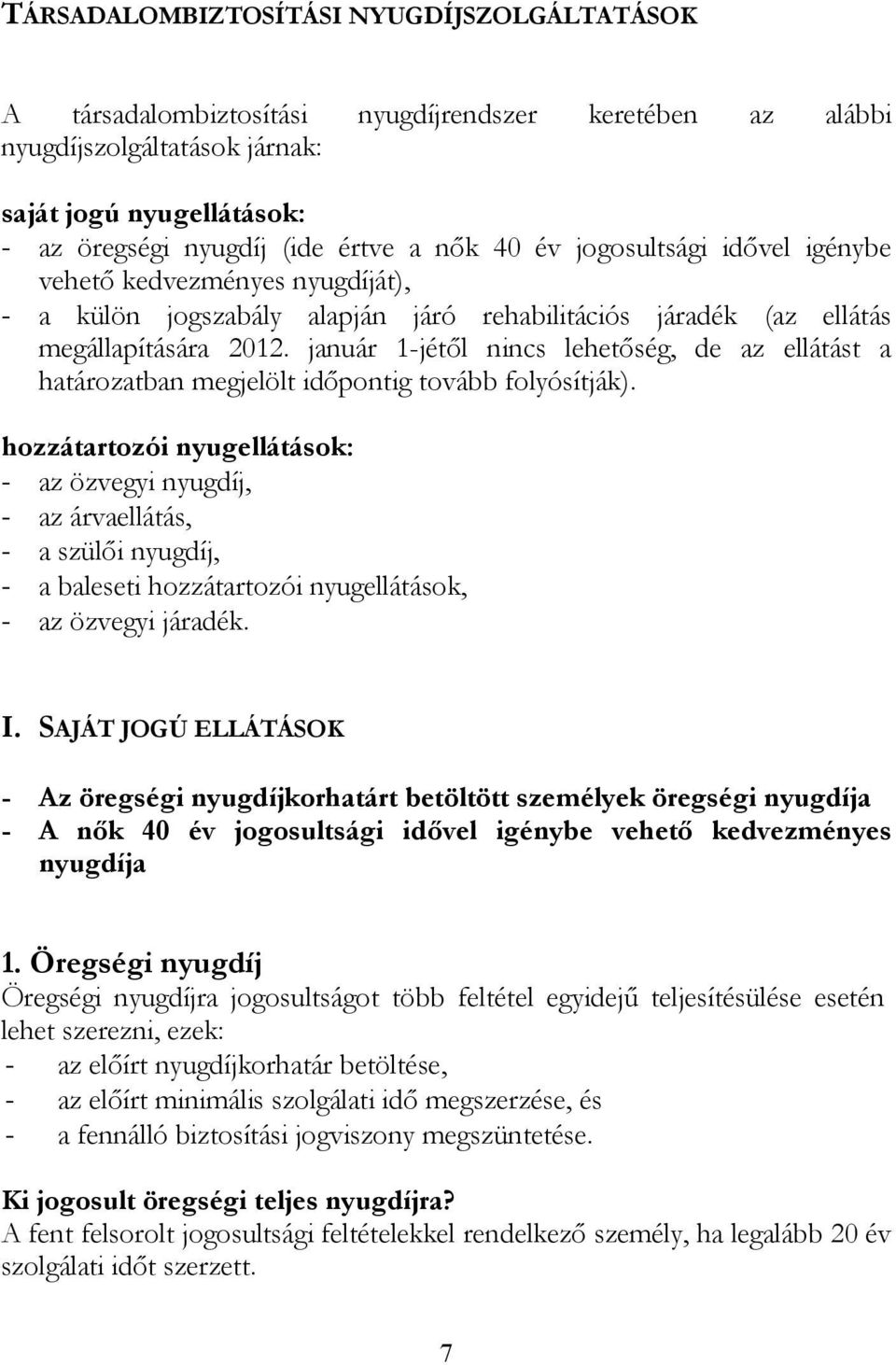 január 1-jétől nincs lehetőség, de az ellátást a határozatban megjelölt időpontig tovább folyósítják).