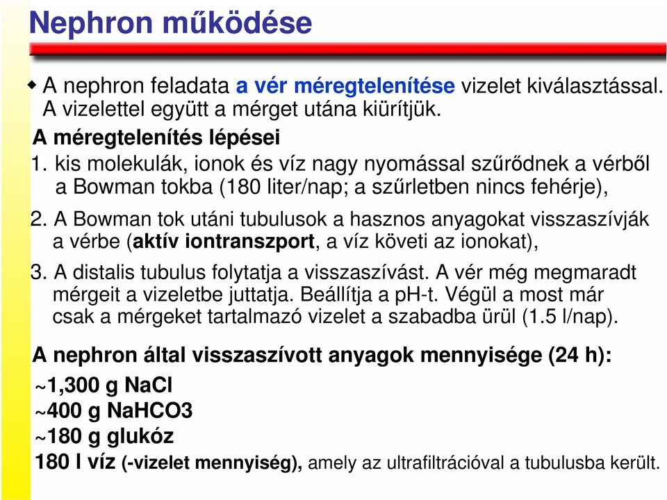 A Bowman tok utáni tubulusok a hasznos anyagokat visszaszívják a vérbe (aktív iontranszport, a víz követi az ionokat), 3. A distalis tubulus folytatja a visszaszívást.