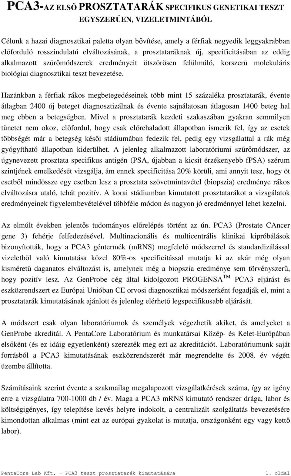 Hazánkban a férfiak rákos megbetegedéseinek több mint 15 százaléka prosztatarák, évente átlagban 2400 új beteget diagnosztizálnak és évente sajnálatosan átlagosan 1400 beteg hal meg ebben a
