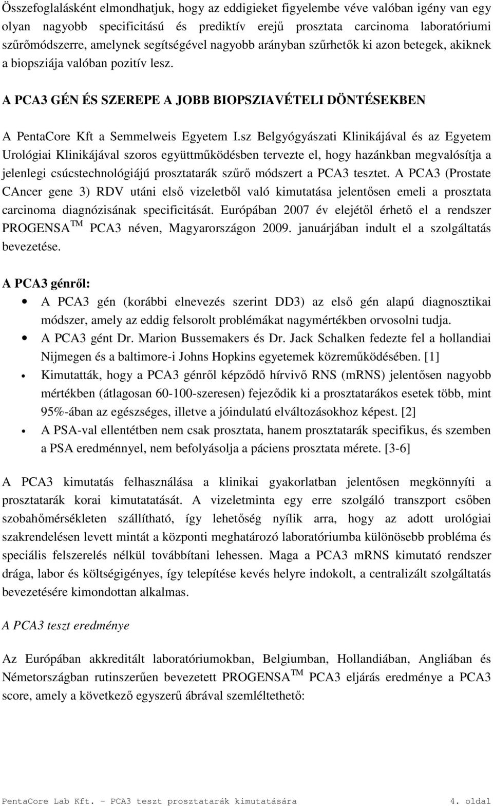 sz Belgyógyászati Klinikájával és az Egyetem Urológiai Klinikájával szoros együttműködésben tervezte el, hogy hazánkban megvalósítja a jelenlegi csúcstechnológiájú prosztatarák szűrő módszert a PCA3