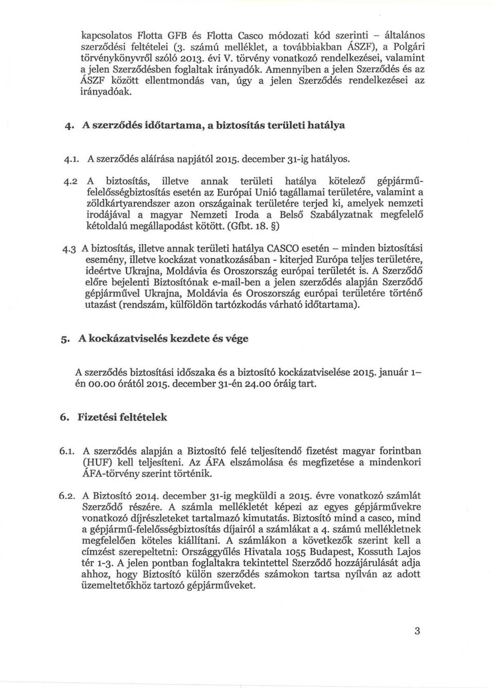 4. A szerződés időtartama, a biztosítás területi hatálya A szerződés aláírása napjától 2015. december 31-ig hatályos. 4.