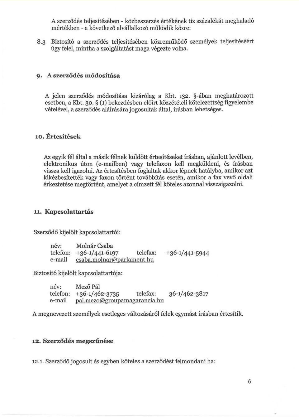 A szerződés módosítása A jelen szerződés módosítása kizárólag a Kbt. 132. -ában meghatározott esetben, a Kbt. 30.