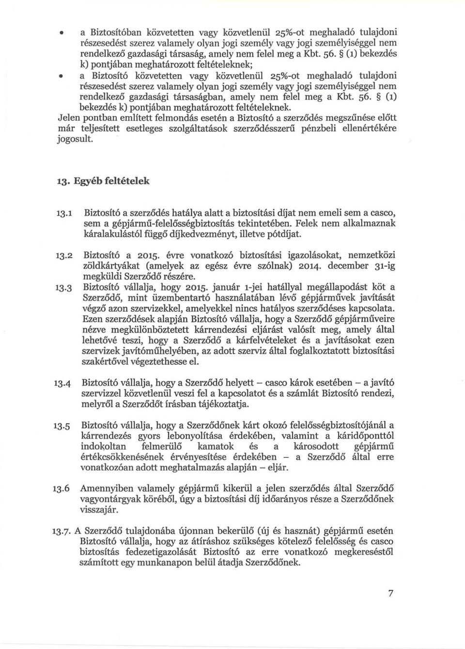 ( 1) bekezdés k) pontjában meghatározott feltételeknek ; a Biztosító közvetetten vagy közvetlenül 25%-Ot meghaladó tulajdoni részesedést szerez valamely olyan jogi személy vagy jogi személyiséggel