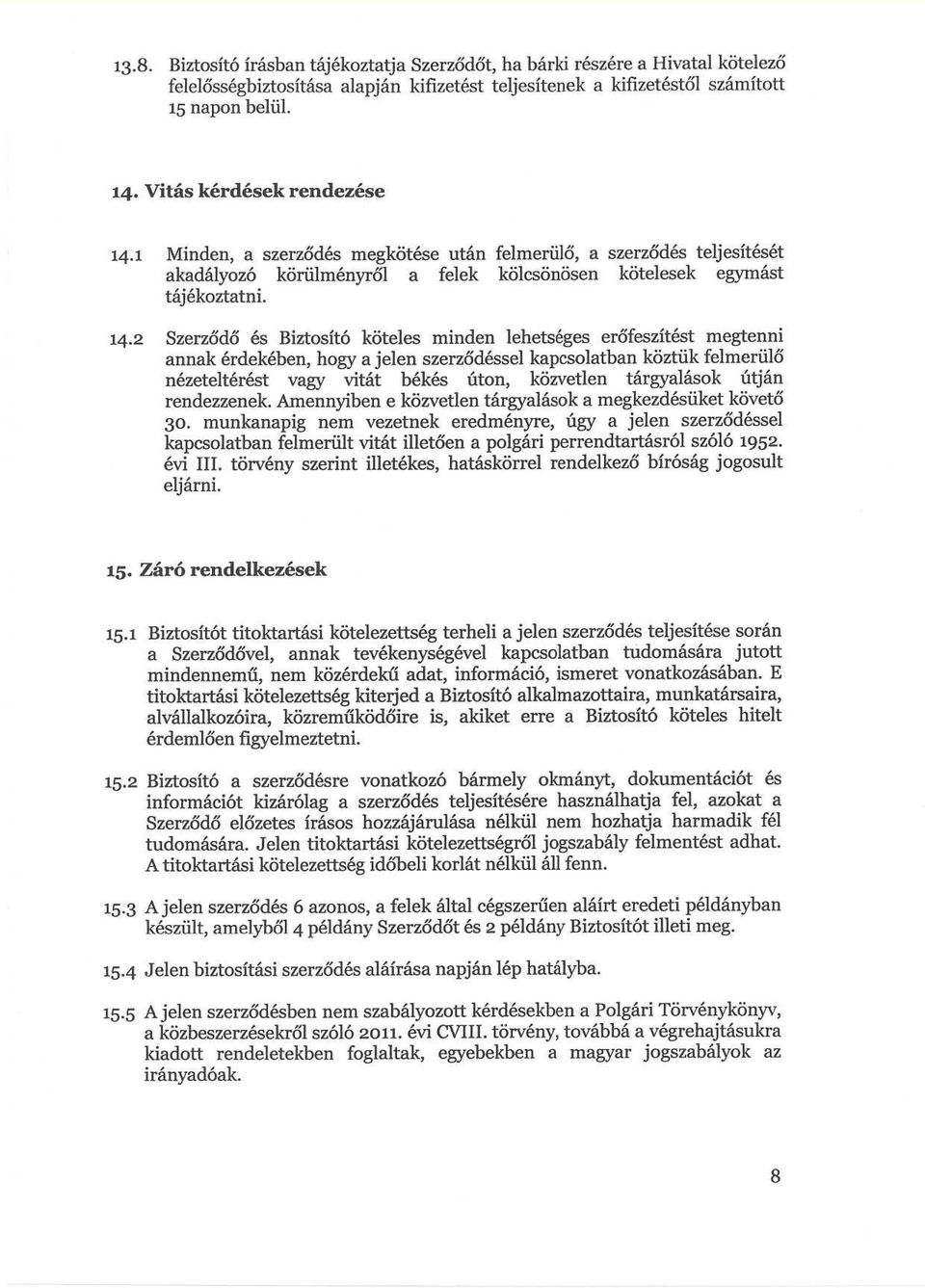 Szerződő és Biztosító köteles minden lehetséges erőfeszítést megtenni annak érdekében, hogy a jelen szerződéssel kapcsolatban köztük felmerülő nézeteltérést vagy vitát békés úton, közvetlen