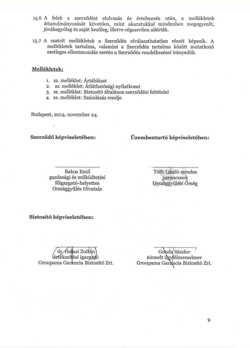 A mellékletek tartalma, valamint a Szerződés tartalma között mutatkozó esetleges ellentmondás esetén a Szerződés rendelkezései irányadók. Mellékletek : 1. 2. 3-4. sz. melléklet : Ártáblázat sz.