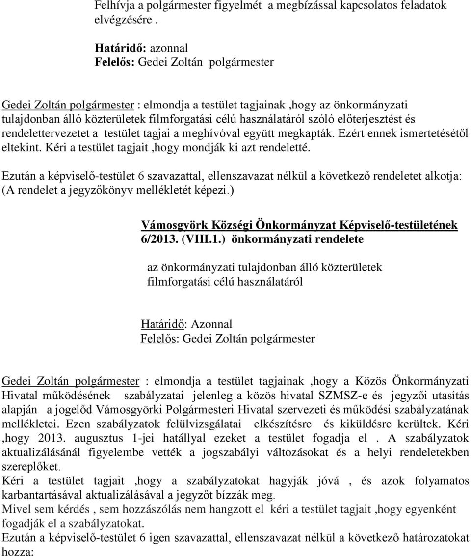 rendelettervezetet a testület tagjai a meghívóval együtt megkapták. Ezért ennek ismertetésétől eltekint. Kéri a testület tagjait,hogy mondják ki azt rendeletté.