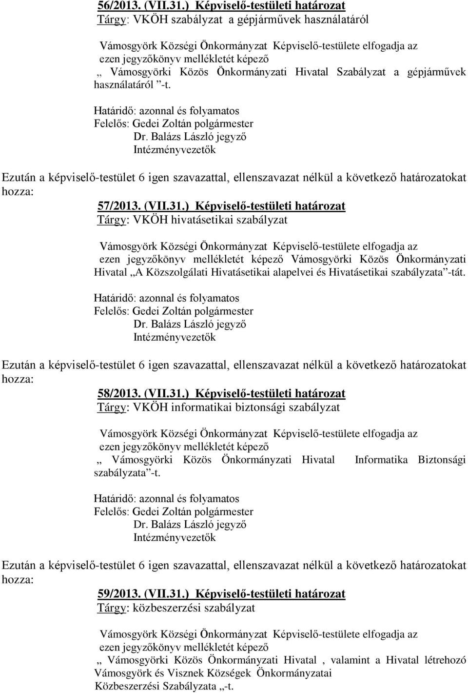 ) Képviselő-testületi határozat Tárgy: VKÖH hivatásetikai szabályzat Vámosgyörki Közös Önkormányzati Hivatal A Közszolgálati Hivatásetikai alapelvei és Hivatásetikai szabályzata -tát. 58/2013.