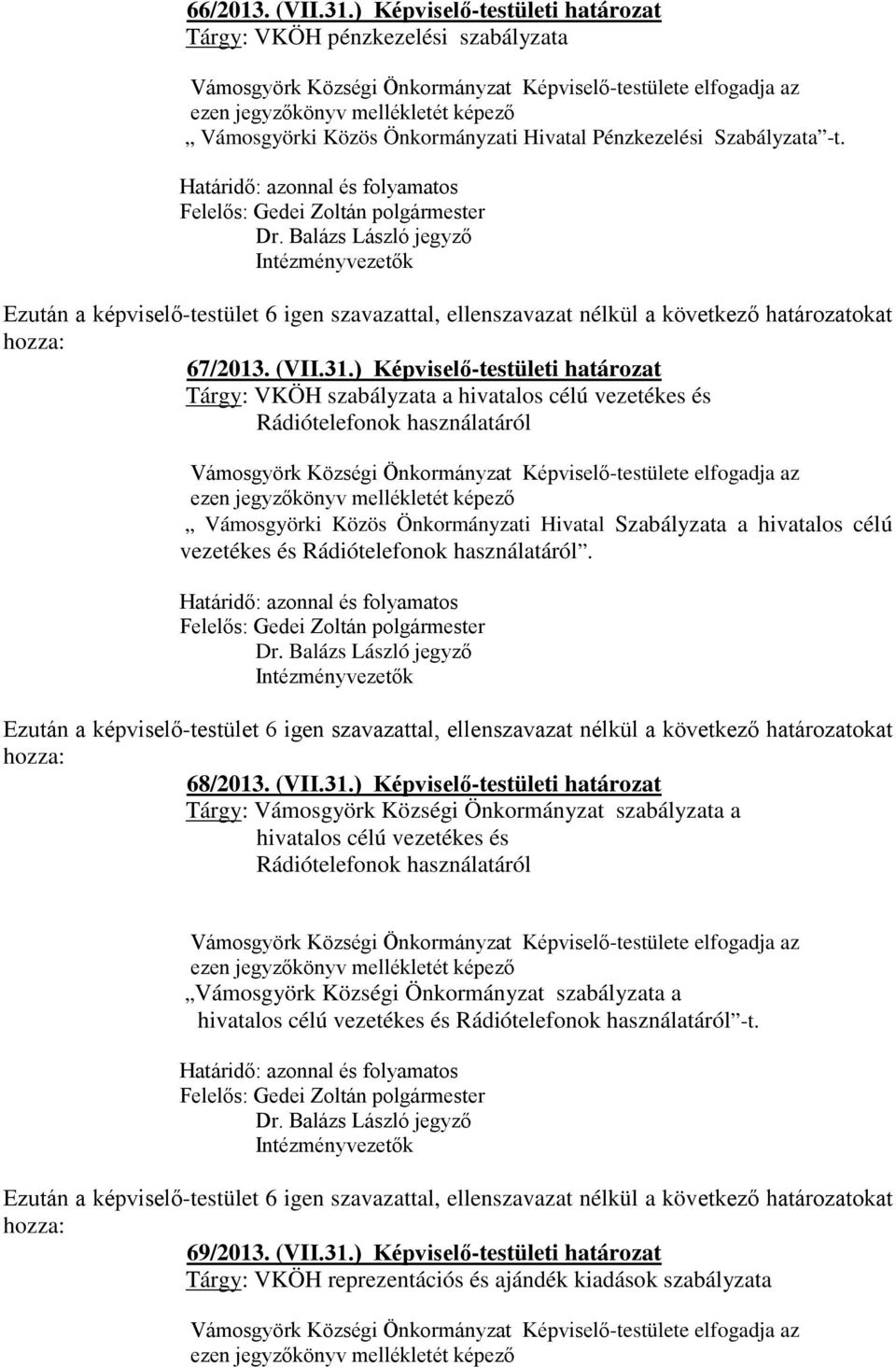 ) Képviselő-testületi határozat Tárgy: VKÖH szabályzata a hivatalos célú vezetékes és Rádiótelefonok használatáról Vámosgyörki Közös Önkormányzati Hivatal Szabályzata a hivatalos célú