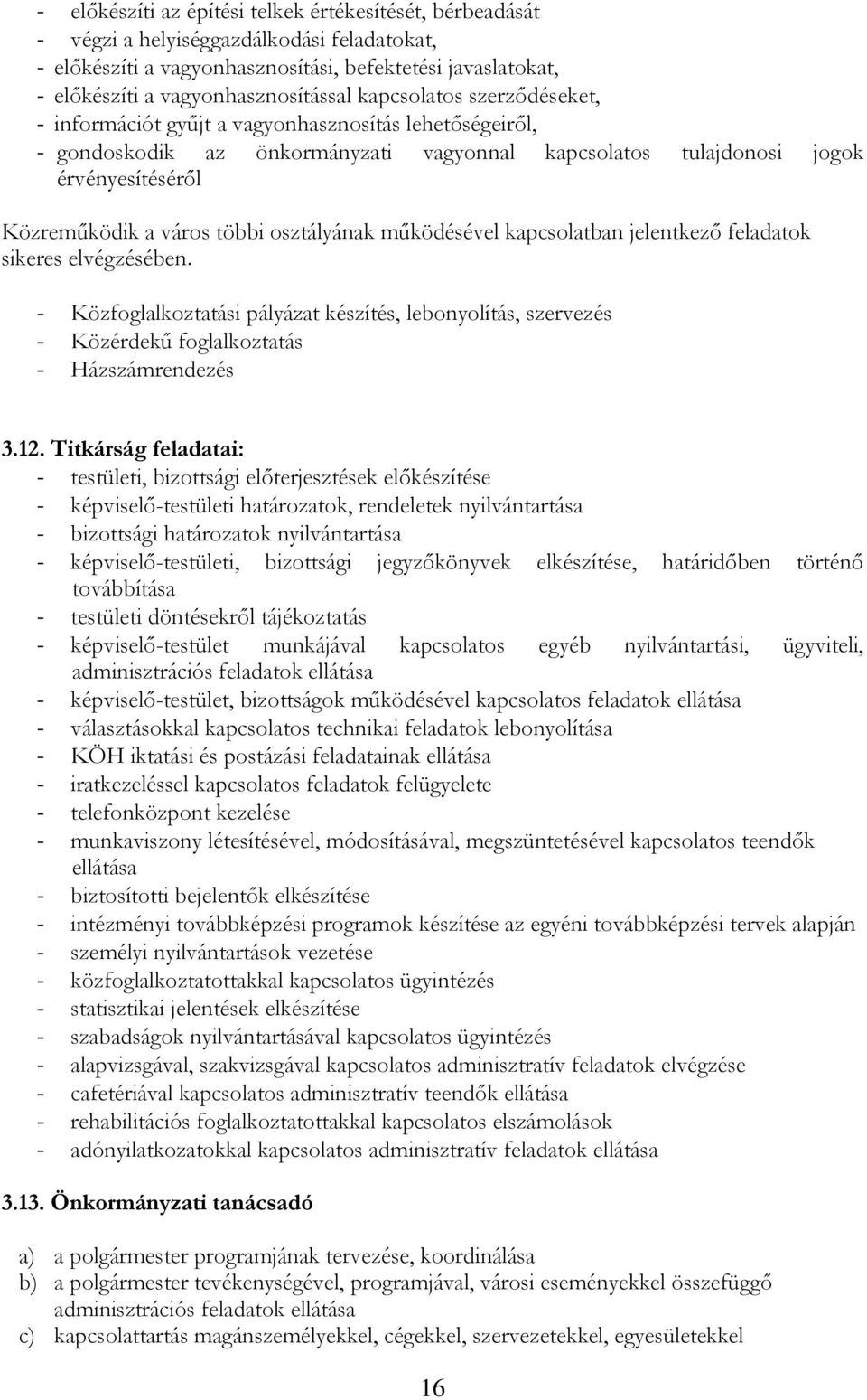 osztályának működésével kapcsolatban jelentkező feladatok sikeres elvégzésében. - Közfoglalkoztatási pályázat készítés, lebonyolítás, szervezés - Közérdekű foglalkoztatás - Házszámrendezés 3.12.