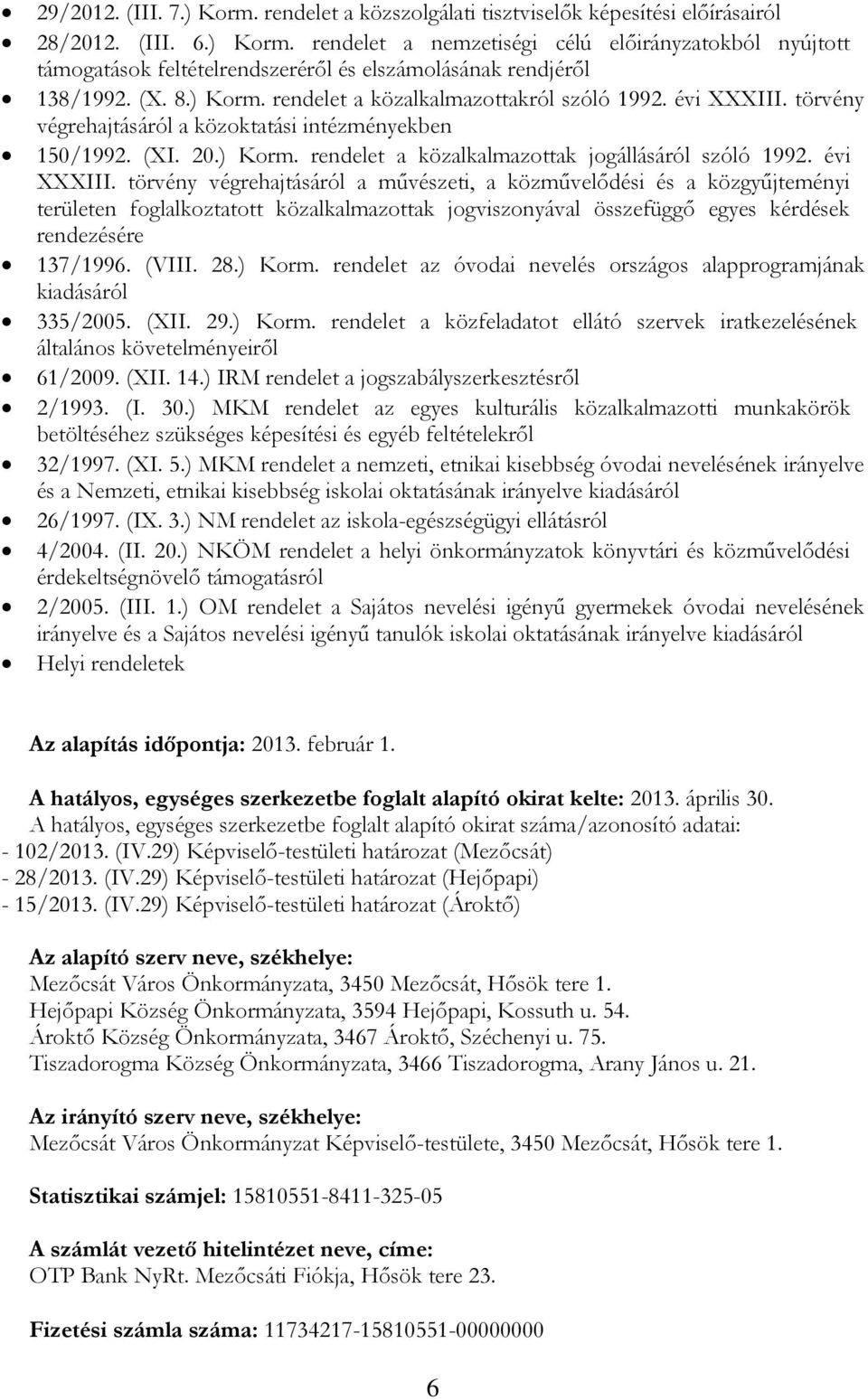 évi XXXIII. törvény végrehajtásáról a művészeti, a közművelődési és a közgyűjteményi területen foglalkoztatott közalkalmazottak jogviszonyával összefüggő egyes kérdések rendezésére 137/1996. (VIII.