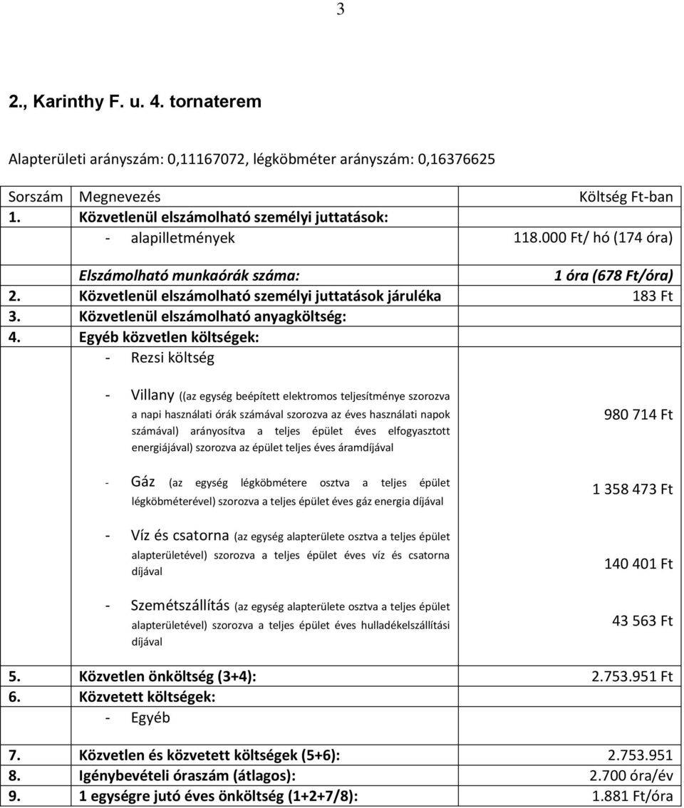 Közvetlenül elszámolható személyi juttatások járuléka 183 Ft - Rezsi költség - Villany ((az egység beépített elektromos teljesítménye szorozva a napi használati órák számával szorozva az éves