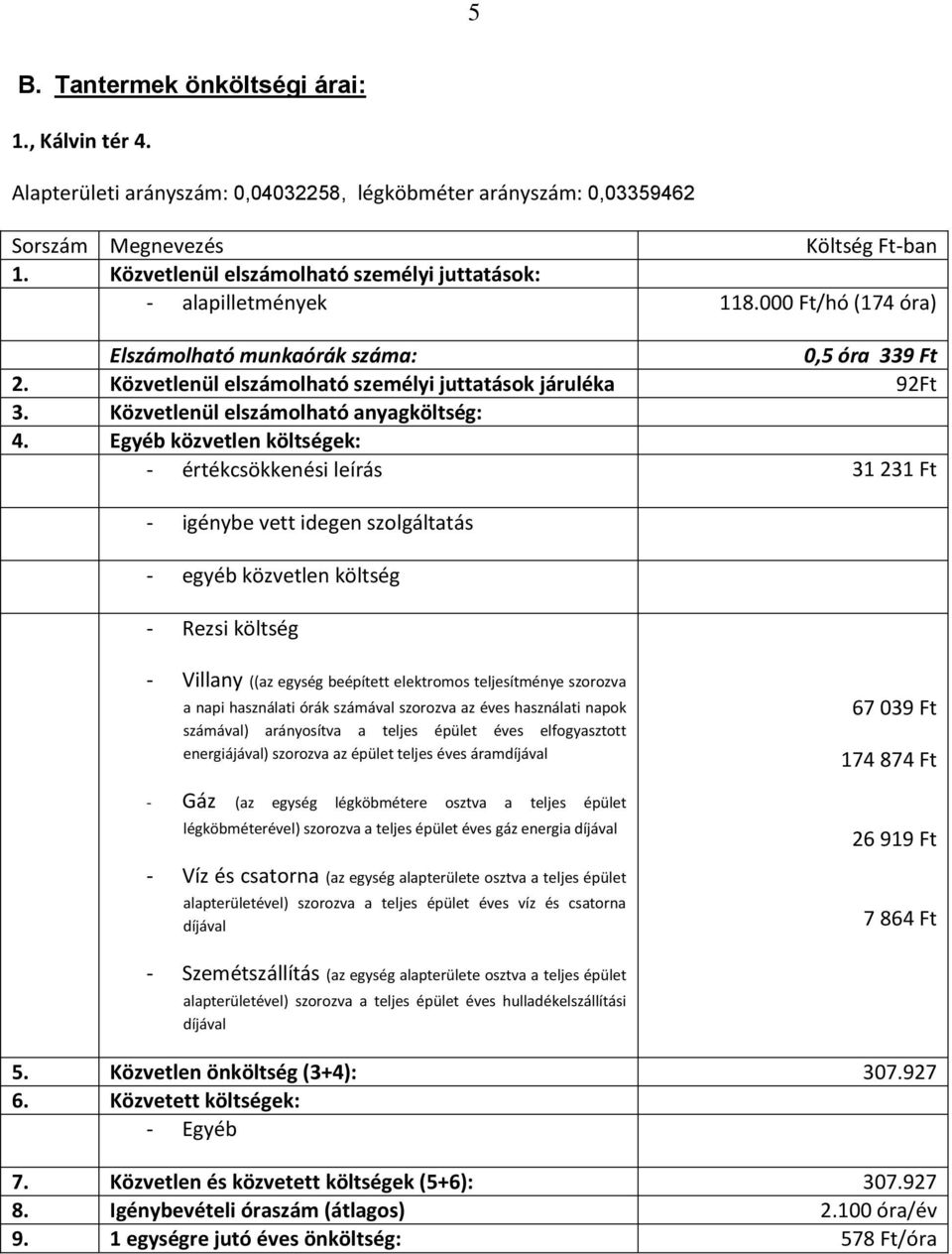 Közvetlenül elszámolható személyi juttatások járuléka 92Ft - értékcsökkenési leírás 31 231 Ft - igénybe vett idegen szolgáltatás - egyéb közvetlen költség - Rezsi költség - Villany ((az egység