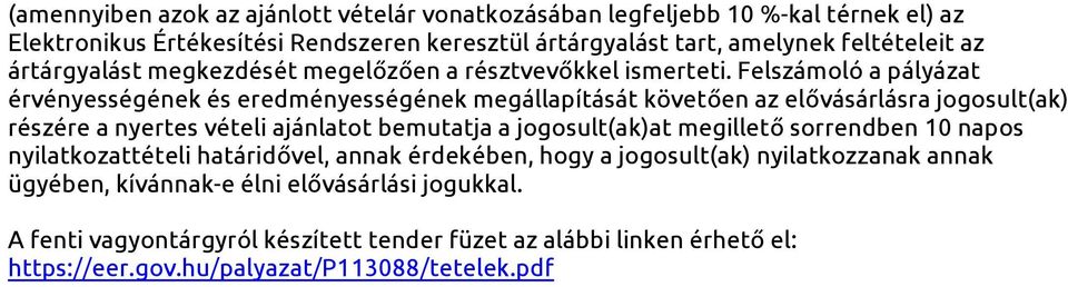 Felszámoló a pályázat érvényességének és eredményességének megállapítását követően az elővásárlásra jogosult(ak) részére a nyertes vételi ajánlatot bemutatja a jogosult(ak)at