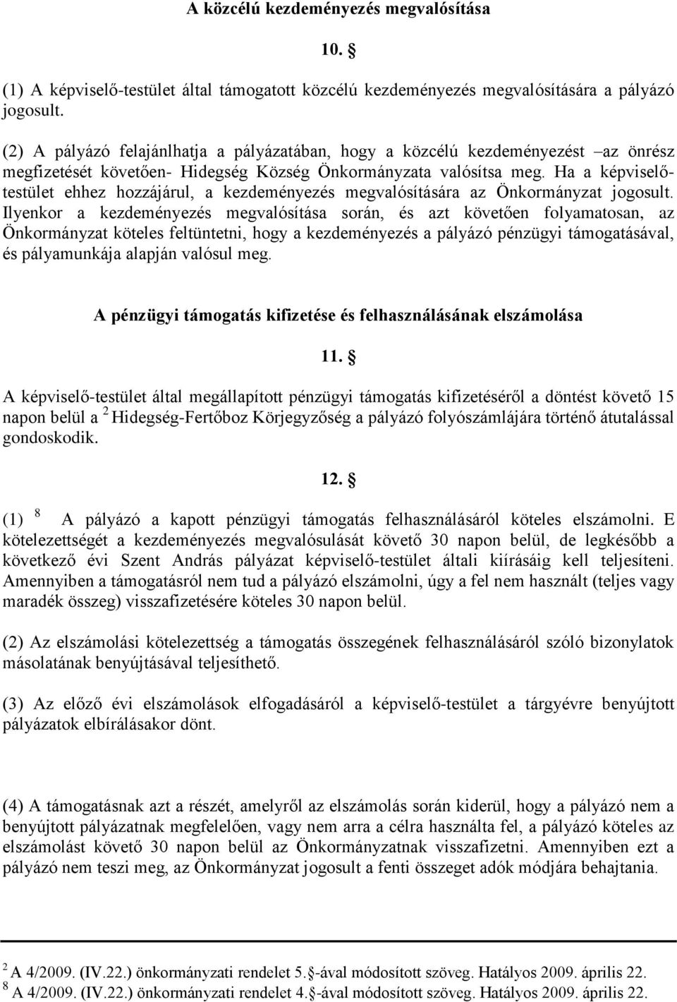 Ha a képviselőtestület ehhez hozzájárul, a kezdeményezés megvalósítására az Önkormányzat jogosult.