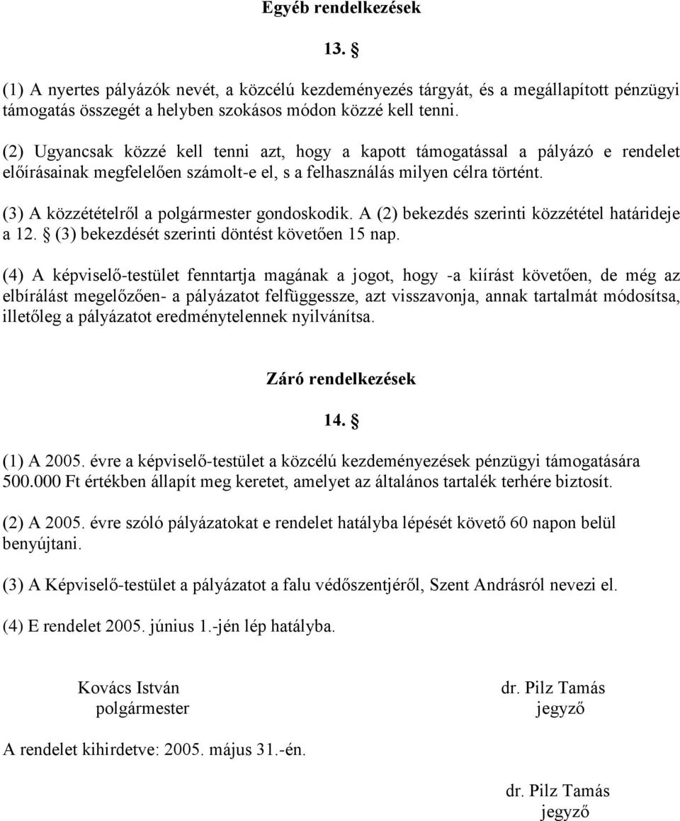 (3) A közzétételről a polgármester gondoskodik. A (2) bekezdés szerinti közzététel határideje a 12. (3) bekezdését szerinti döntést követően 15 nap.