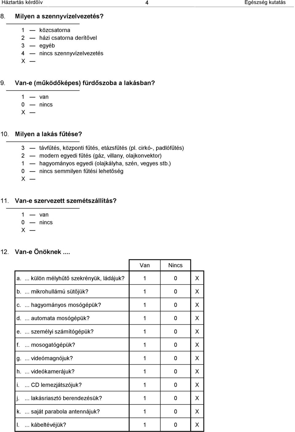 cirkó-, padlófűtés) 2 modern egyedi fűtés (gáz, villany, olajkonvektor) 1 hagyományos egyedi (olajkályha, szén, vegyes stb.) 0 nincs semmilyen fűtési lehetőség 11. Van-e szervezett szemétszállítás?