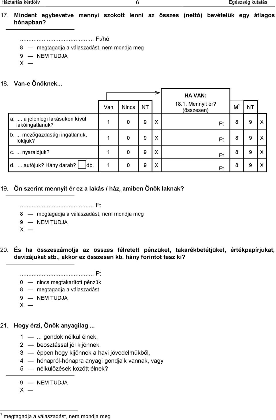 (összesen) 1 0 9 X Ft 8 9 X 1 0 9 X Ft 8 9 X M 1 NT c.... nyaralójuk? 1 0 9 X d.... autójuk? Hány darab? db. 1 0 9 X Ft Ft 8 9 X 8 9 X 19. Ön szerint mennyit ér ez a lakás / ház, amiben Önök laknak?