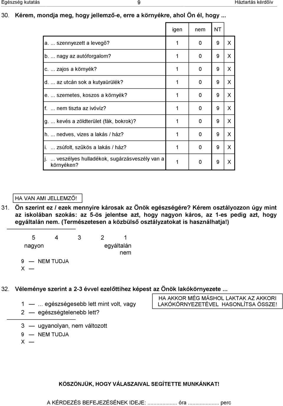 1 0 9 X h.... nedves, vizes a lakás / ház? 1 0 9 X i.... zsúfolt, szűkös a lakás / ház? 1 0 9 X j.... veszélyes hulladékok, sugárzásveszély van a környéken? 1 0 9 X HA VAN AMI JELLEMZŐ! 31.