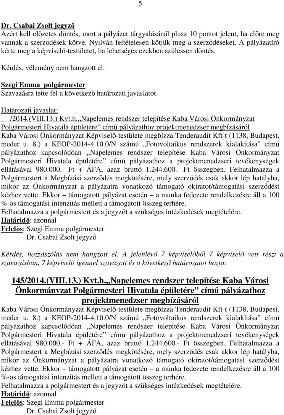 h. Napelemes rendszer telepítése Kaba Városi Önkormányzat Polgármesteri Hivatala épületére című pályázathoz projektmenedzser megbízásáról Kaba Városi Önkormányzat Képviselő-testülete megbízza