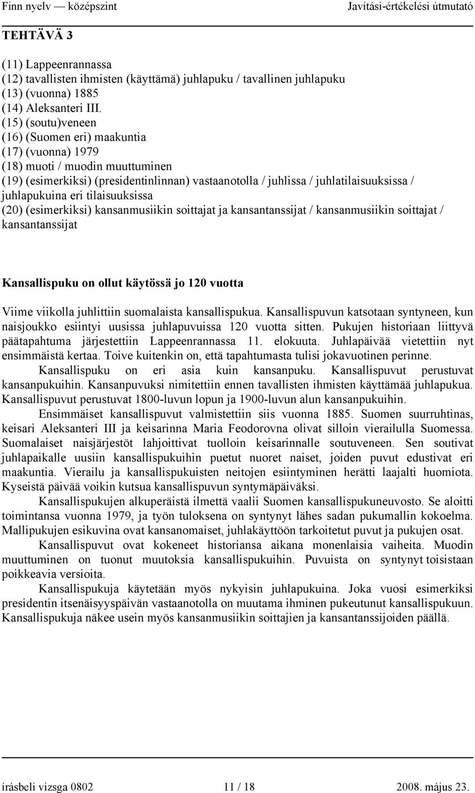 eri tilaisuuksissa (20) (esimerkiksi) kansanmusiikin soittajat ja kansantanssijat / kansanmusiikin soittajat / kansantanssijat Kansallispuku on ollut käytössä jo 120 vuotta Viime viikolla juhlittiin