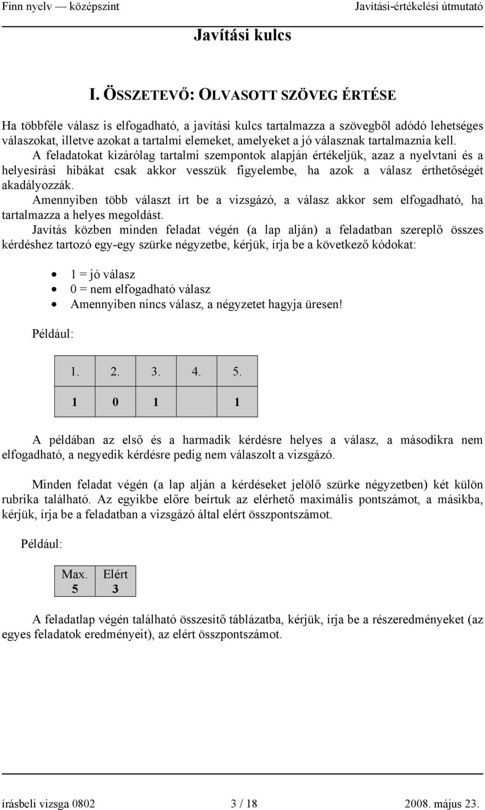 tartalmaznia kell. A feladatokat kizárólag tartalmi szempontok alapján értékeljük, azaz a nyelvtani és a helyesírási hibákat csak akkor vesszük figyelembe, ha azok a válasz érthetőségét akadályozzák.