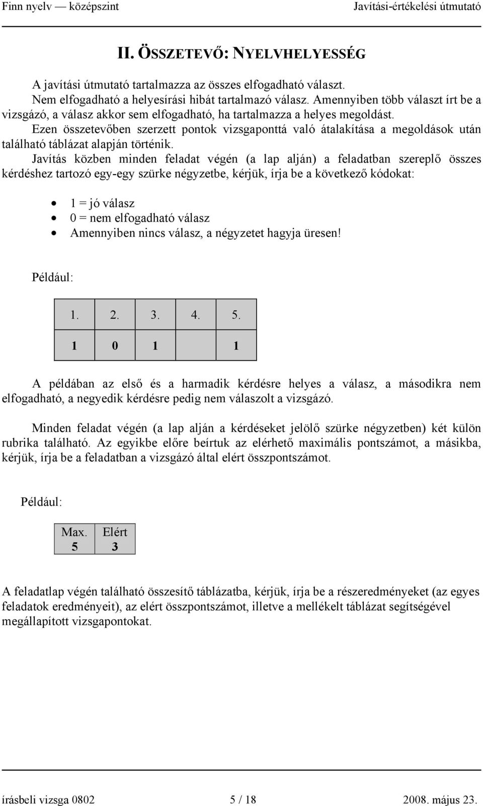 Ezen összetevőben szerzett pontok vizsgaponttá való átalakítása a megoldások után található táblázat alapján történik.