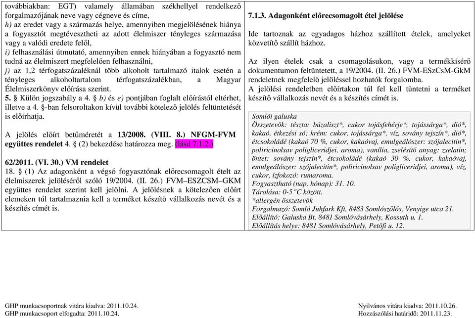 felhasználni, j) az 1,2 térfogatszázaléknál több alkoholt tartalmazó italok esetén a tényleges alkoholtartalom térfogatszázalékban, a Magyar Élelmiszerkönyv előírása szerint. 5. Külön jogszabály a 4.