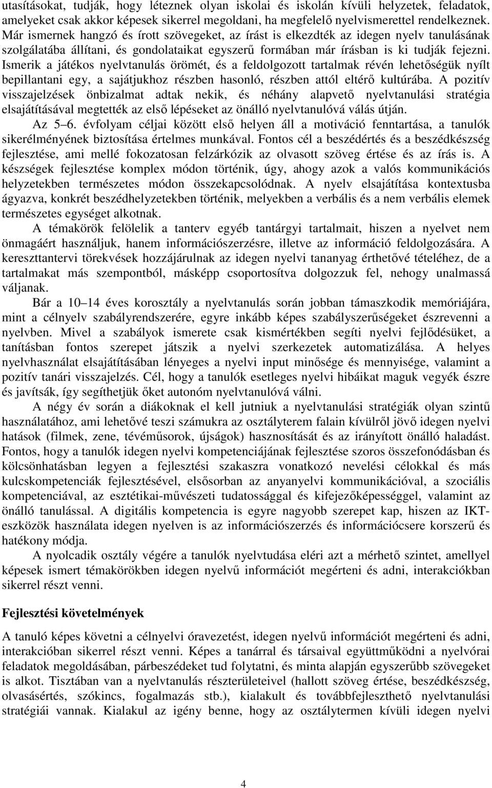 Ismerik a játékos nyelvtanulás örömét, és a feldolgozott tartalmak révén lehetőségük nyílt bepillantani egy, a sajátjukhoz részben hasonló, részben attól eltérő kultúrába.