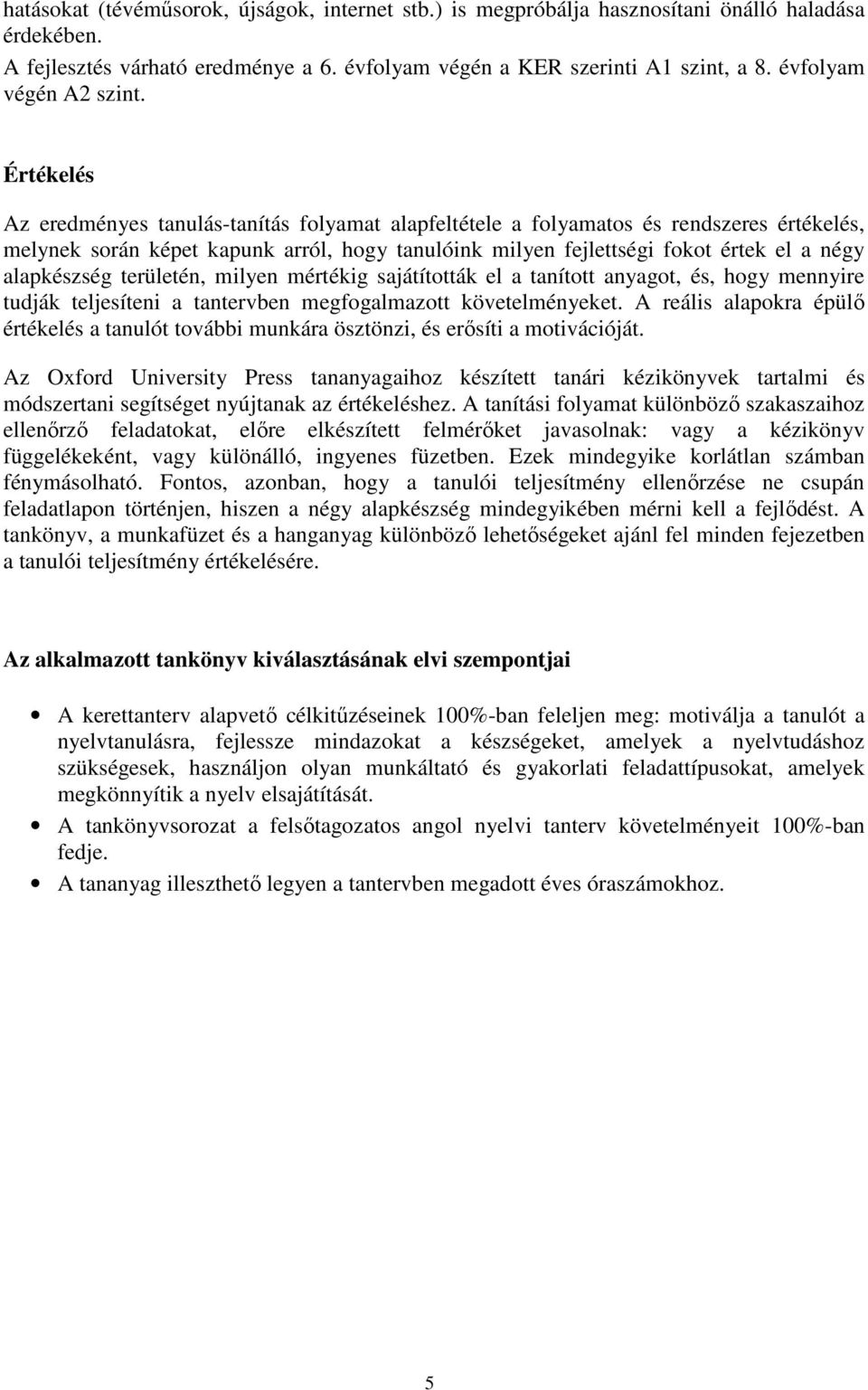 Értékelés Az eredményes tanulás-tanítás folyamat alapfeltétele a folyamatos és rendszeres értékelés, melynek során képet kapunk arról, hogy tanulóink milyen fejlettségi fokot értek el a négy