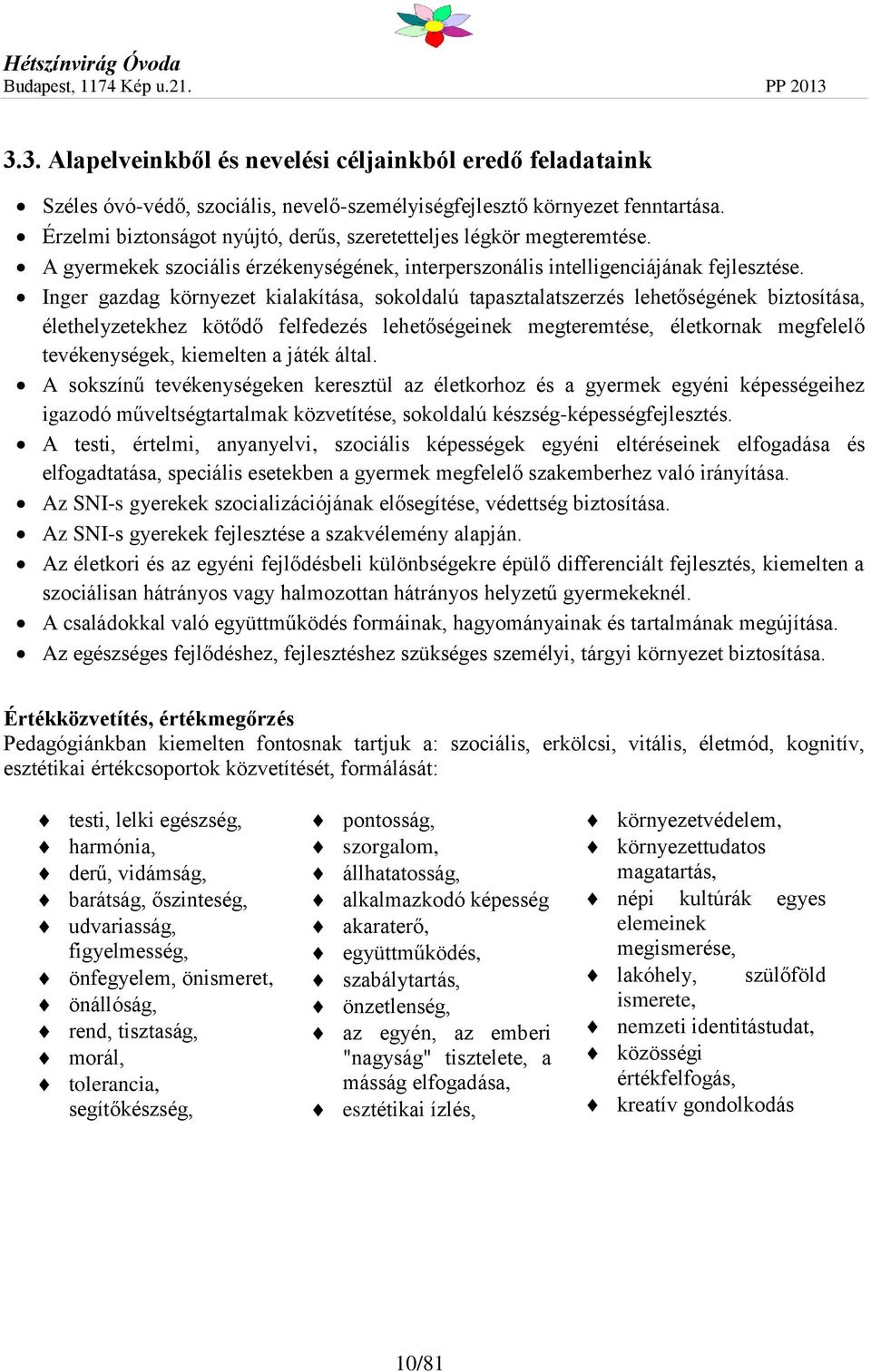 Inger gazdag környezet kialakítása, sokoldalú tapasztalatszerzés lehetőségének biztosítása, élethelyzetekhez kötődő felfedezés lehetőségeinek megteremtése, életkornak megfelelő tevékenységek,