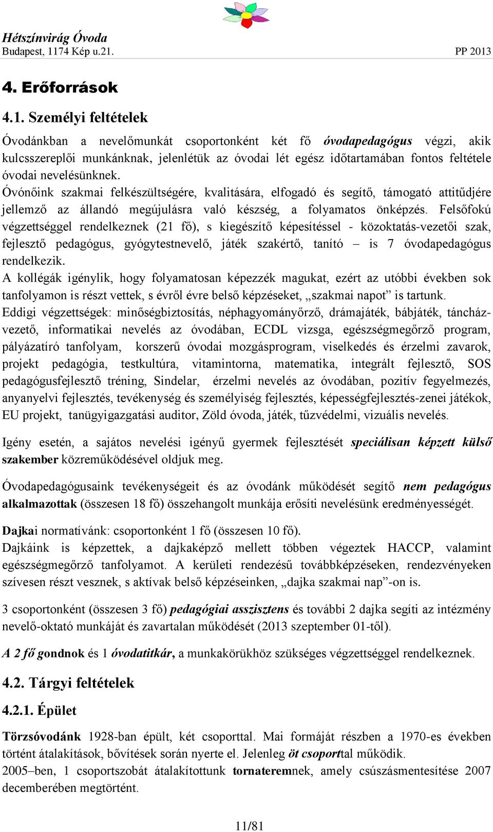 nevelésünknek. Óvónőink szakmai felkészültségére, kvalitására, elfogadó és segítő, támogató attitűdjére jellemző az állandó megújulásra való készség, a folyamatos önképzés.