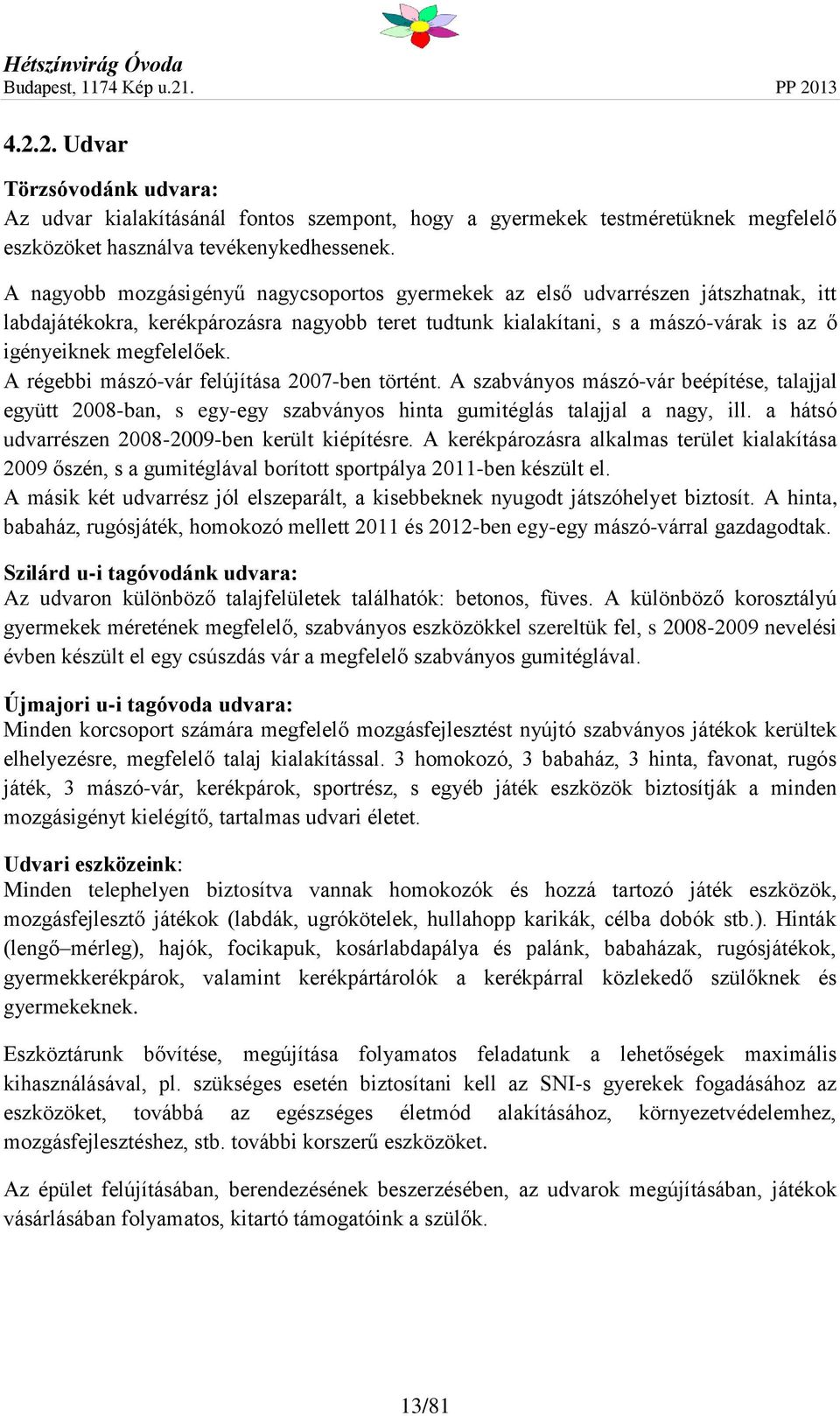 A régebbi mászó-vár felújítása 2007-ben történt. A szabványos mászó-vár beépítése, talajjal együtt 2008-ban, s egy-egy szabványos hinta gumitéglás talajjal a nagy, ill.