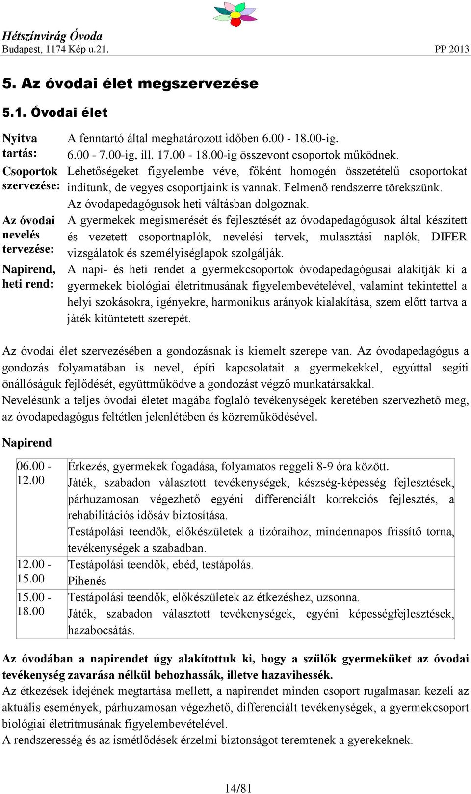 Felmenő rendszerre törekszünk. Az óvodapedagógusok heti váltásban dolgoznak.