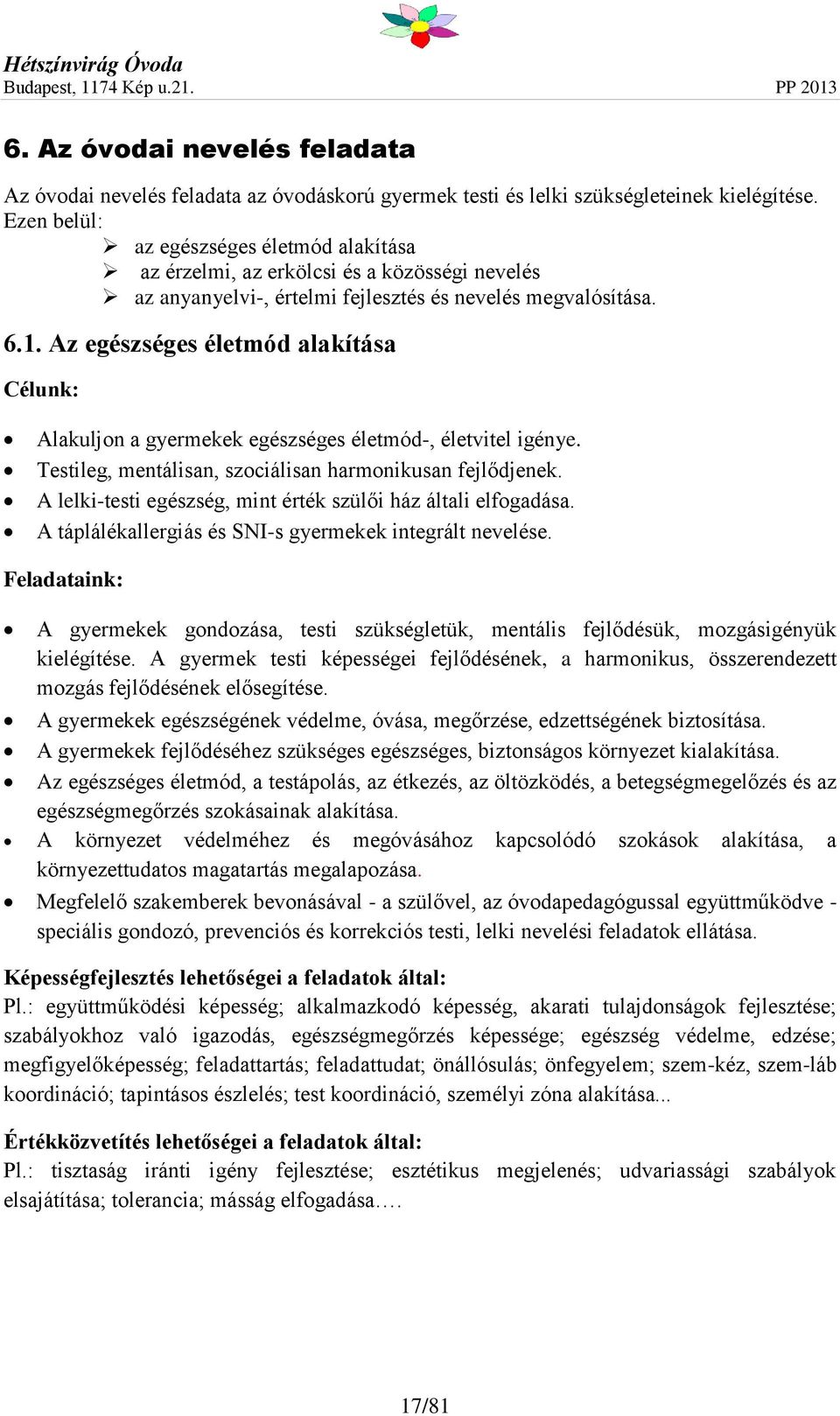 Az egészséges életmód alakítása Célunk: Alakuljon a gyermekek egészséges életmód-, életvitel igénye. Testileg, mentálisan, szociálisan harmonikusan fejlődjenek.