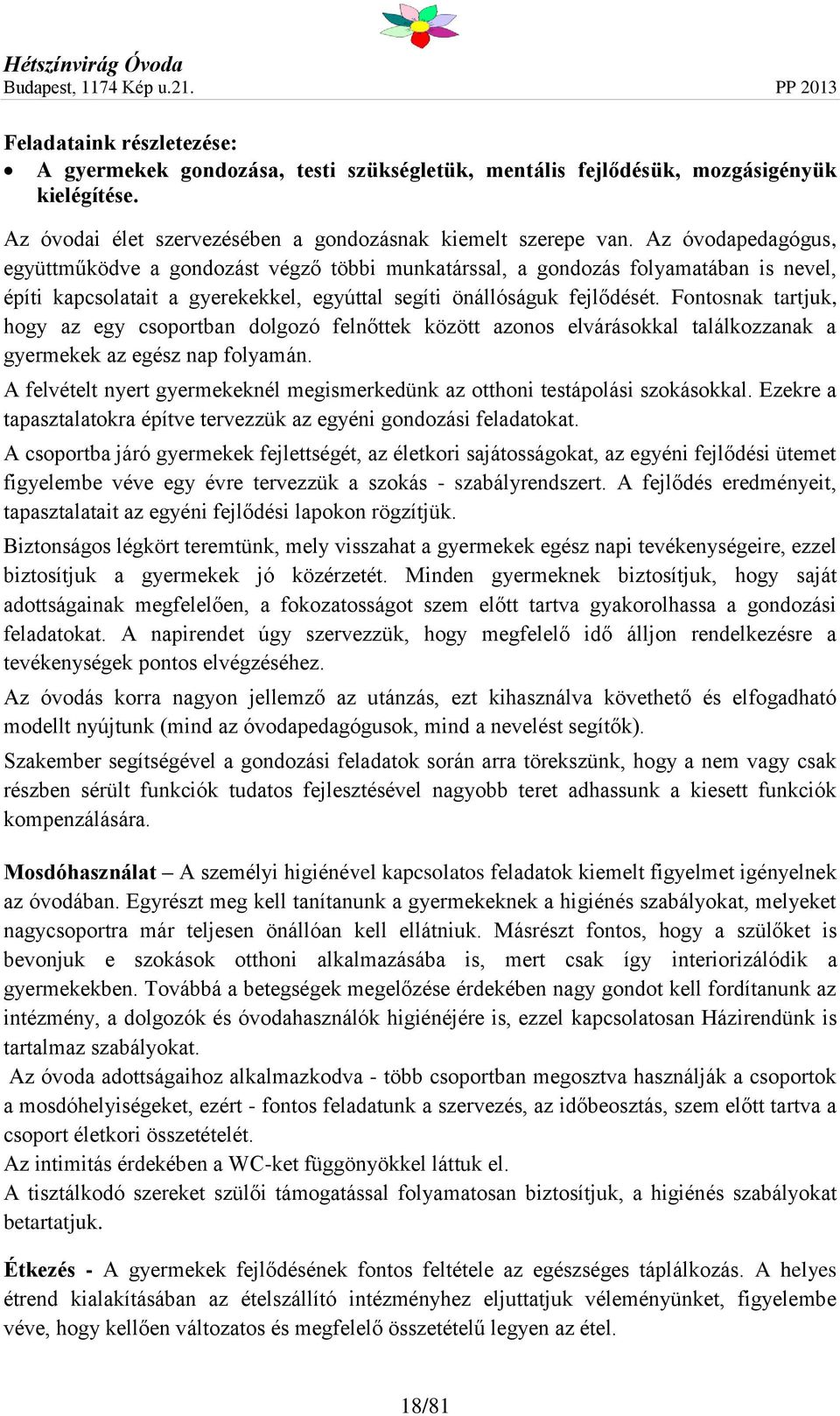 Fontosnak tartjuk, hogy az egy csoportban dolgozó felnőttek között azonos elvárásokkal találkozzanak a gyermekek az egész nap folyamán.