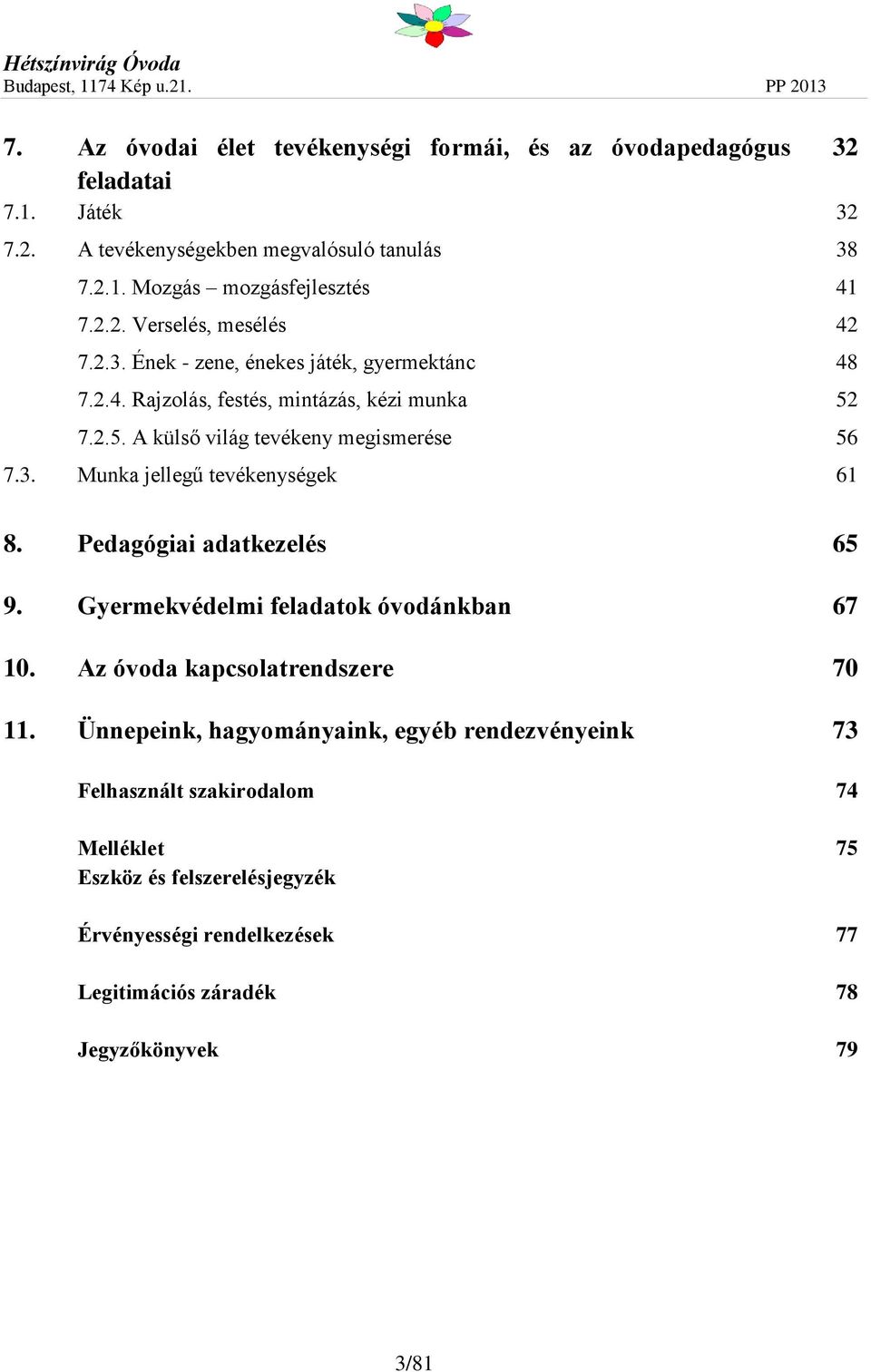Pedagógiai adatkezelés 65 9. Gyermekvédelmi feladatok óvodánkban 67 10. Az óvoda kapcsolatrendszere 70 11.